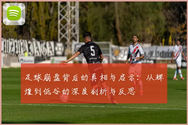 足球崩盘背后的真相与启示：从辉煌到低谷的深度剖析与反思