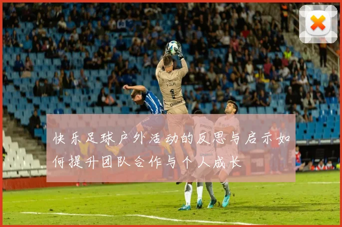 快乐足球户外活动的反思与启示如何提升团队合作与个人成长